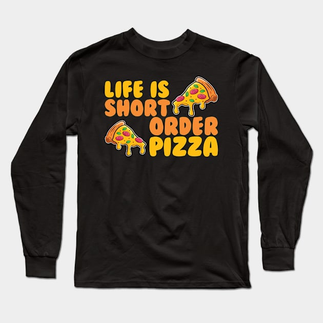 Life Is Short Order Pizza Long Sleeve T-Shirt by maxcode